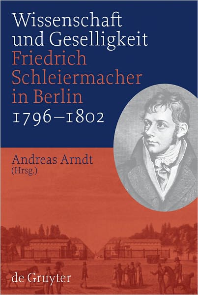 Wissenschaft und Geselligkeit: Friedrich Schleiermacher in Berlin 1796-1802