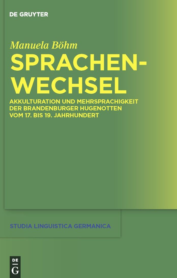 Sprachenwechsel: Akkulturation und Mehrsprachigkeit der Brandenburger Hugenotten vom 17. bis 19. Jahrhundert