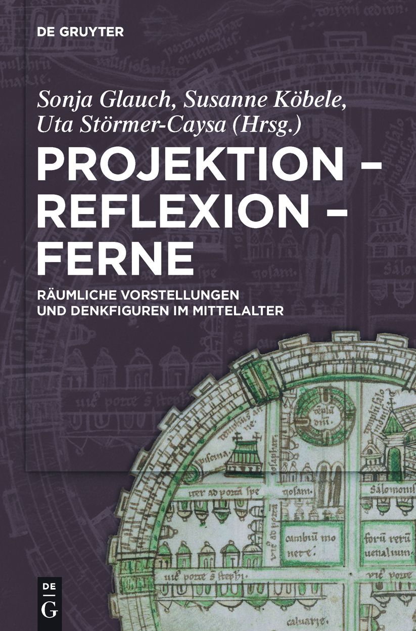 Projektion - Reflexion - Ferne: Raumliche Vorstellungen und Denkfiguren im Mittelalter