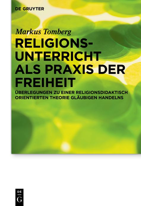Religionsunterricht als Praxis der Freiheit: ?berlegungen zu einer religionsdidaktisch orientierten Theorie gl?ubigen Handelns