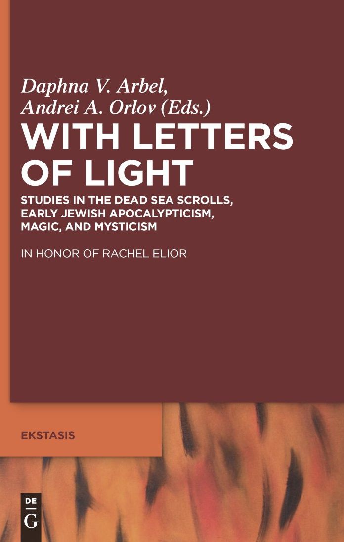With Letters of Light: Studies in the Dead Sea Scrolls, Early Jewish Apocalypticism, Magic, and Mysticism in Honor of Rachel Elior
