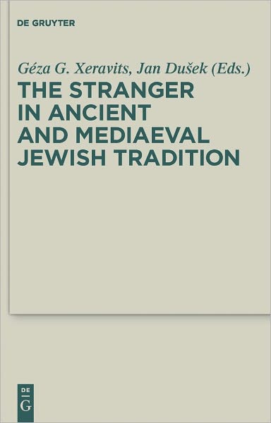 The Stranger in Ancient and Mediaeval Jewish Tradition: Papers Read at the First Meeting of the JBSCE, Piliscsaba, 2009