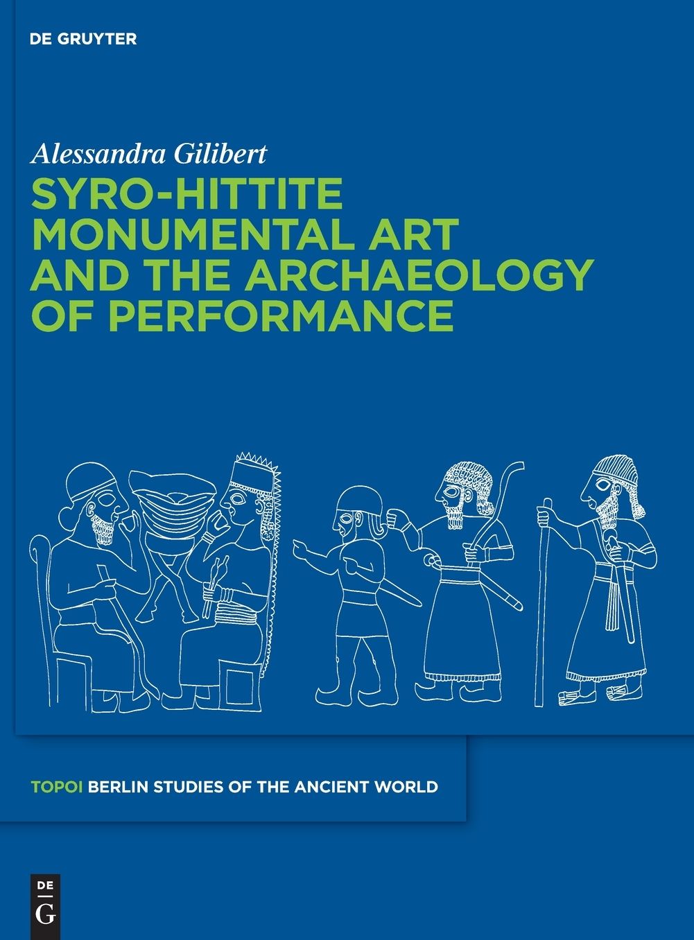 Syro-Hittite Monumental Art and the Archaeology of Performance: The Stone Reliefs at Carchemish and Zincirli in the Earlier First Millennium BCE