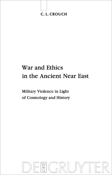 War and Ethics in the Ancient Near East: Military Violence in Light of Cosmology and History
