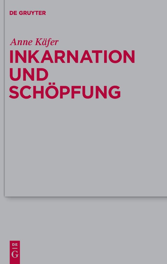 Inkarnation und Schopfung: Schopfungstheologische Voraussetzungen und Implikationen der Christologie bei Luther, Schleiermacher und Karl Barth