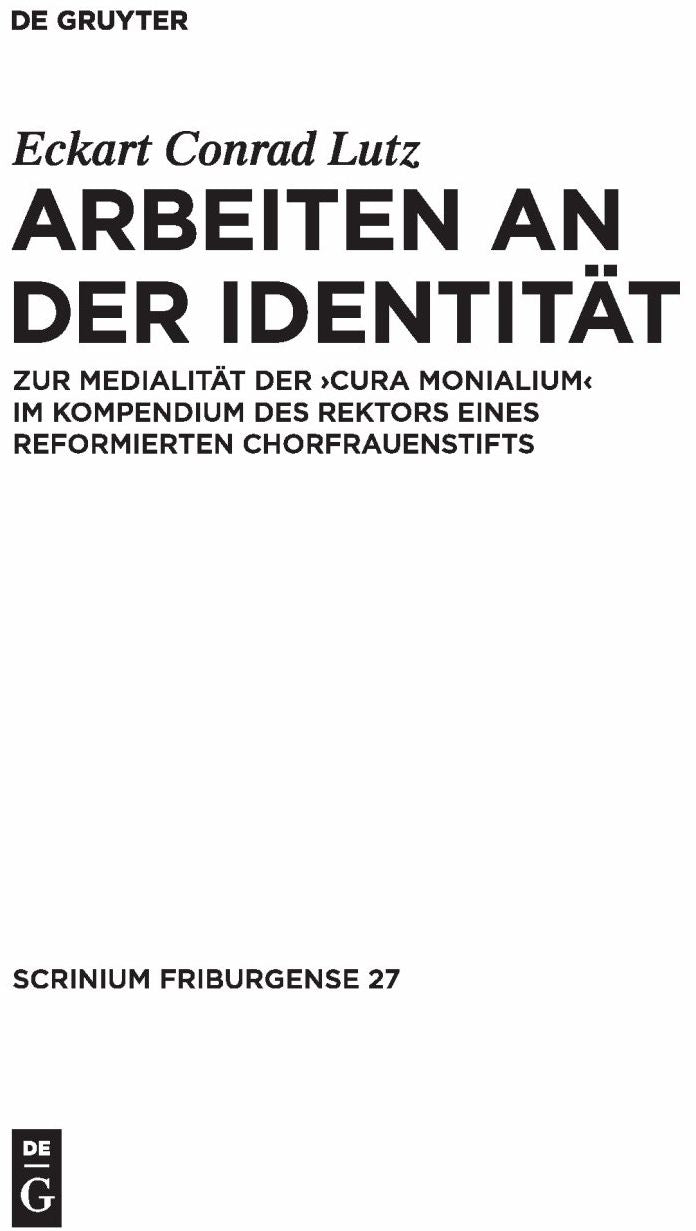 Arbeiten an der Identitat: Zur Medialitat der "cura monialium" im Kompendium des Rektors eines reformierten Chorfrauenstifts. Mit Edition und Abbildung einer Windesheimer 'Forma investiendi sanctimonialium' und ihrer Notation