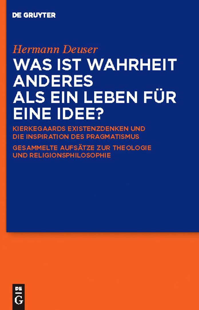 Was ist Wahrheit anderes als ein Leben fur eine Idee?: Kierkegaards Existenzdenken und die Inspiration des Pragmatismus. Gesammelte Aufsatze zur Theologie und Religionsphilosophie. Fur Hermann Deuser zum 65. Geburtstag