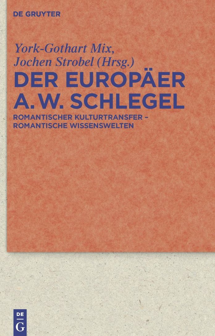 Der Europaer August Wilhelm Schlegel: Romantischer Kulturtransfer - romantische Wissenswelten