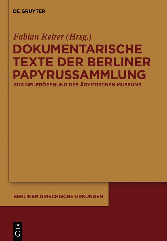 Dokumentarische Texte der Berliner Papyrussammlung aus ptolemaischer und romischer Zeit: Zur Wiedereroffnung des Neuen Museums
