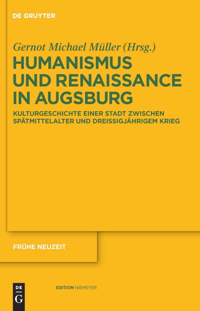 Humanismus und Renaissance in Augsburg: Kulturgeschichte einer Stadt zwischen Spatmittelalter und Dreissigjahrigem Krieg