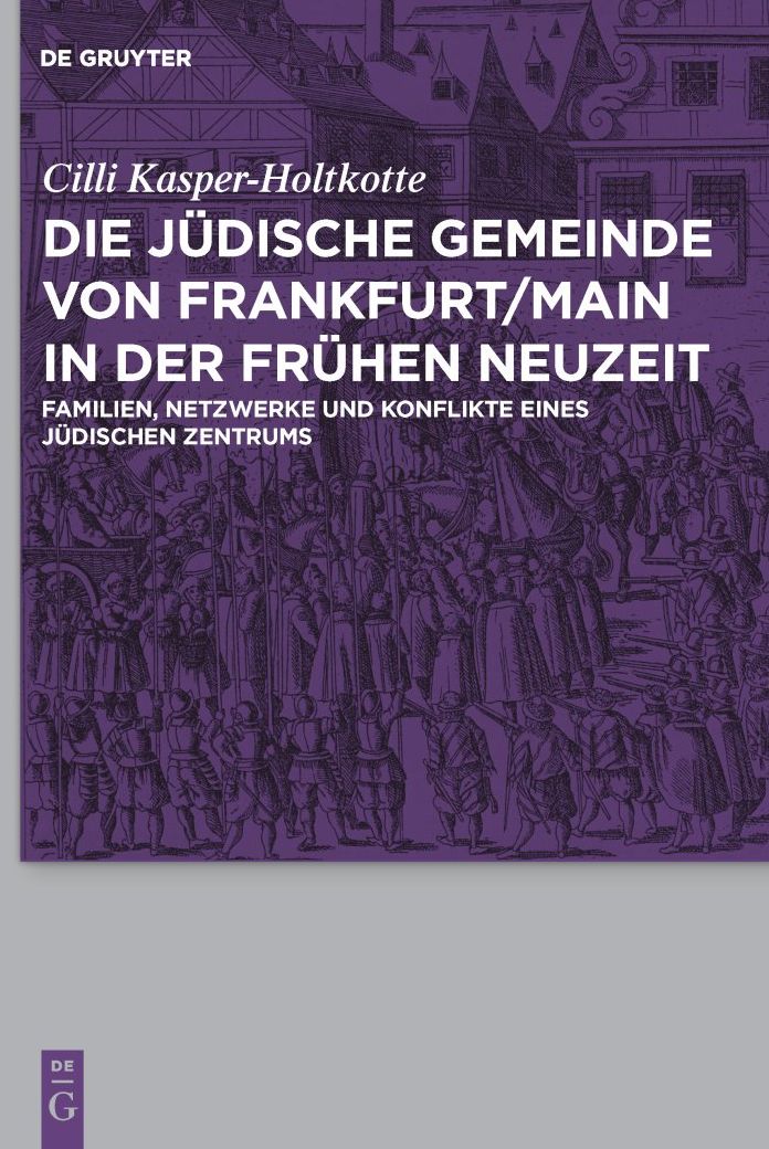 Die judische Gemeinde von Frankfurt/Main in der Fruhen Neuzeit: Familien, Netzwerke und Konflikte eines judischen Zentrums