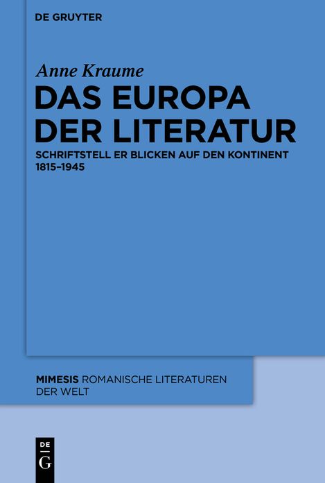 Das Europa der Literatur: Schriftsteller blicken auf den Kontinent 1815-1945