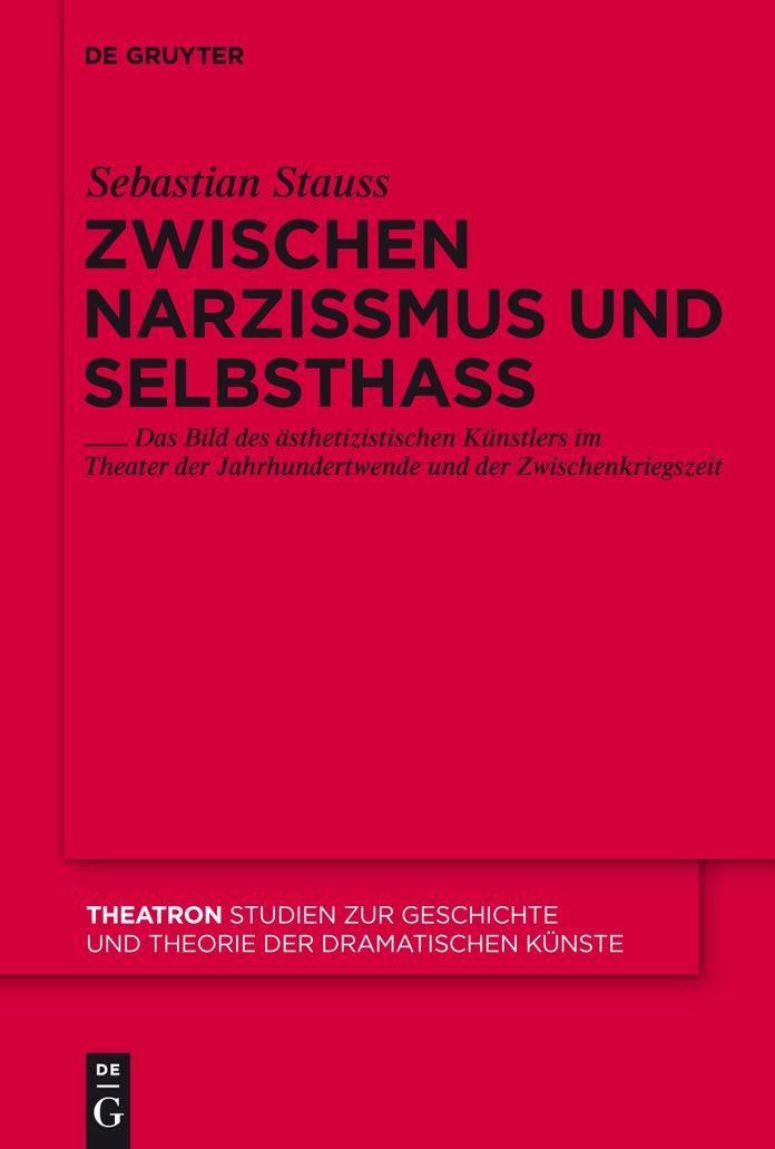Zwischen Narzissmus und Selbsthass: Das Bild des asthetizistischen Kunstlers im Theater der Jahrhundertwende und der Zwischenkriegszeit