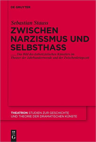 Zwischen Narzissmus und Selbsthass: Das Bild des asthetizistischen Kunstlers im Theater der Jahrhundertwende und der Zwischenkriegszeit