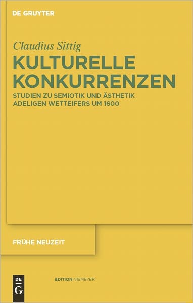 Kulturelle Konkurrenzen: Studien zu Semiotik und Asthetik adeligen Wetteifers um 1600
