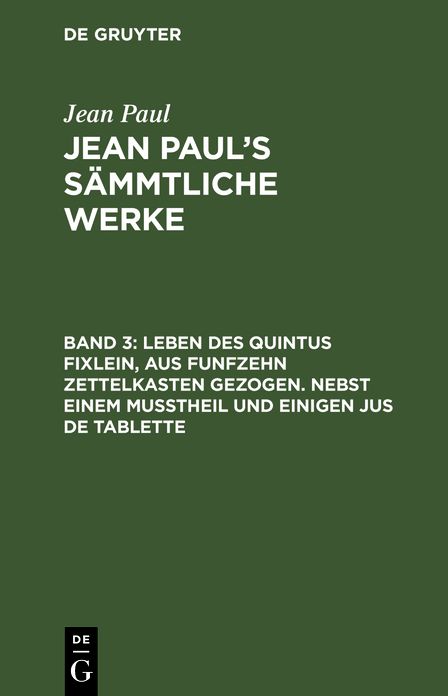 Jean Paul's sammtliche Werke, Bd. 3: Leben des Quintus Fixlein, aus funfzehn Zettelkasten gezogen; nebst einem Musstheil und einigen Jus de tablette