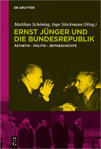 Ernst Junger und die Bundesrepublik: Asthetik - Politik - Zeitgeschichte