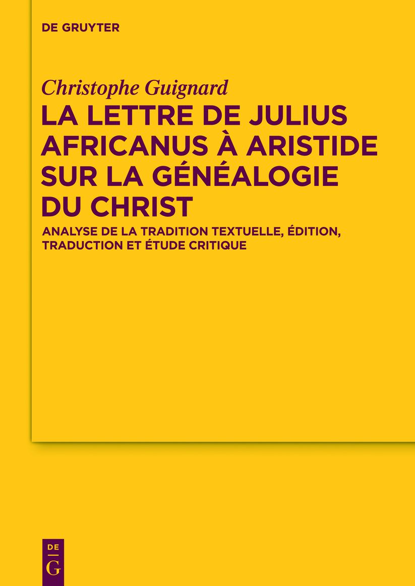 La lettre de Julius Africanus a Aristide sur la genealogie du Christ: Analyse de la tradition textuelle, edition, traduction et etude critique