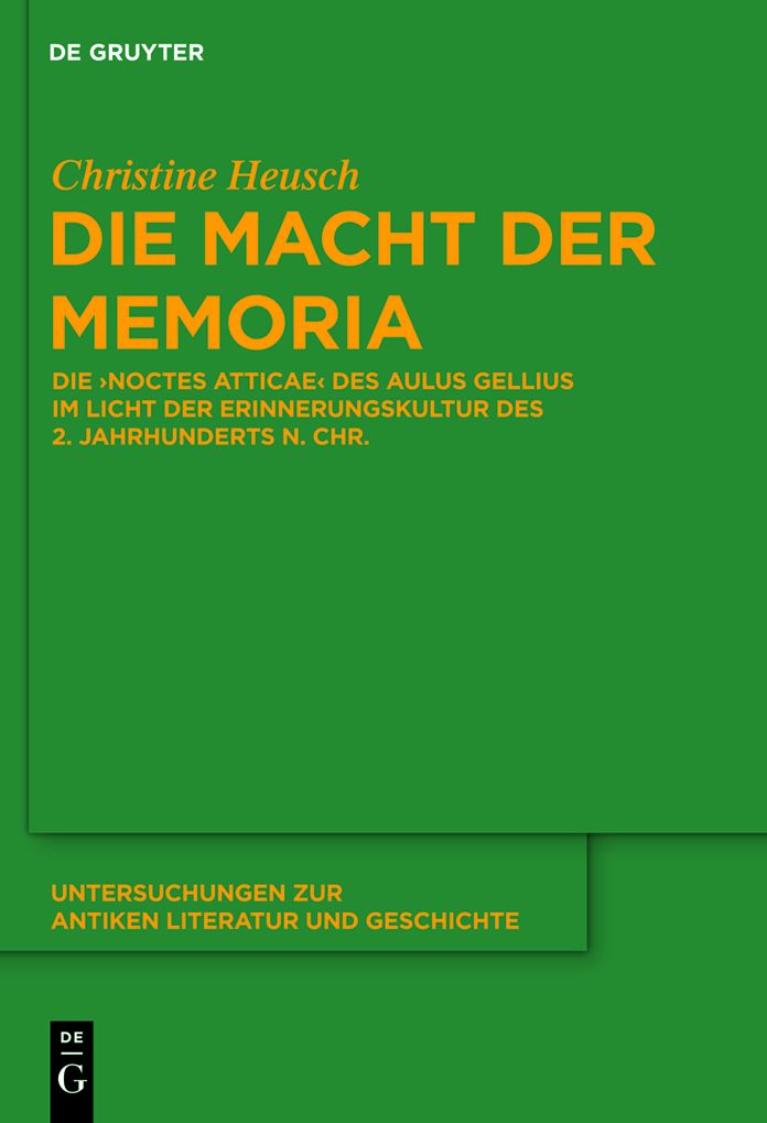 Die Macht der memoria: Die "Noctes Atticae" des Aulus Gellius im Licht der Erinnerungskultur des 2. Jahrhunderts n. Chr.