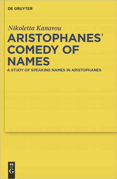Aristophanes' Comedy of Names: A Study of Speaking Names in Aristophanes
