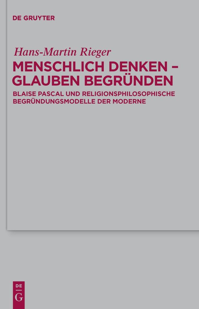 Menschlich denken - Glauben begrunden: Blaise Pascal und religionsphilosophische Begrundungsmodelle der Moderne