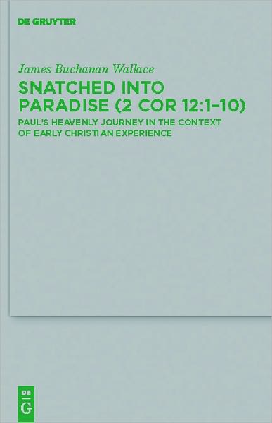 Snatched into Paradise (2 Cor 12:1-10): Paul's Heavenly Journey in the Context of Early Christian Experience