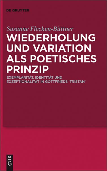 Wiederholung und Variation als poetisches Prinzip: Exemplaritat, Identitat und Exzeptionalitat in Gottfrieds 'Tristan'