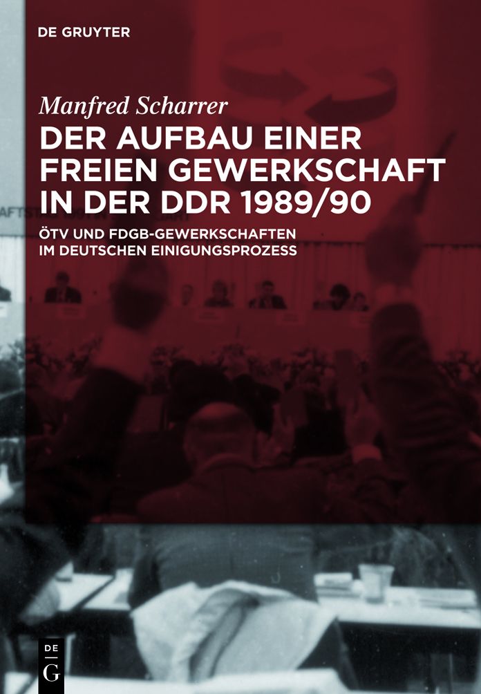 Der Aufbau einer freien Gewerkschaft in der DDR 1989/90: OTV und FDGB-Gewerkschaften im deutschen Einigungsprozess