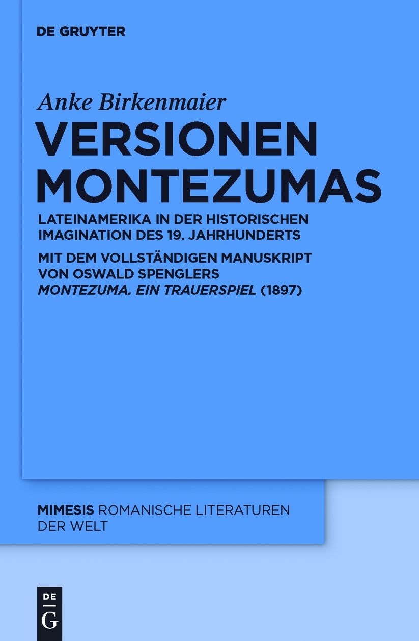 Versionen Montezumas: Lateinamerika in der historischen Imagination des 19. Jahrhunderts. Mit dem vollstandigen Manuskript von Oswald Spenglers "Montezuma. Ein Trauerspiel" (1897)