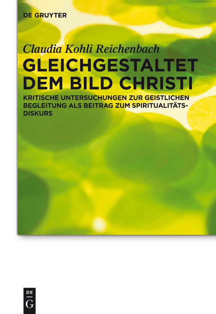 Gleichgestaltet dem Bild Christi: Kritische Untersuchungen zur Geistlichen Begleitung als Beitrag zum Spiritualitatsdiskurs