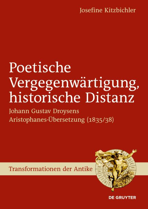 Poetische Vergegenwartigung, historische Distanz: Johann Gustav Droysens Aristophanes-Ubersetzung (1835/38)