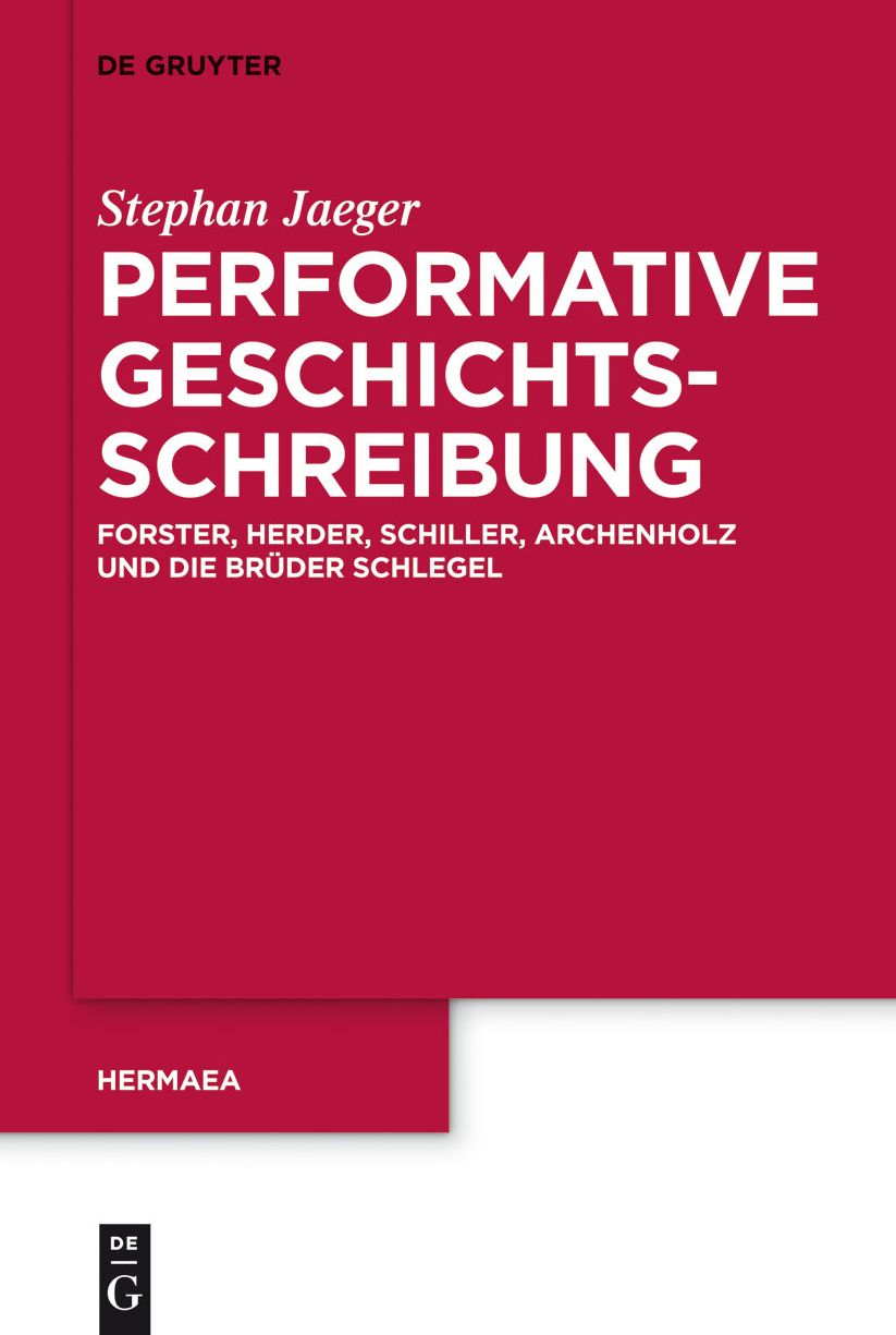 Performative Geschichtsschreibung: Forster, Herder, Schiller, Archenholz und die Bruder Schlegel
