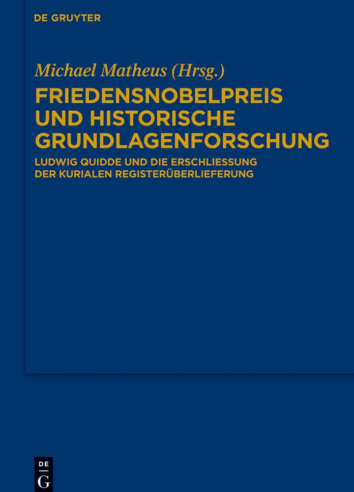 Friedensnobelpreis und historische Grundlagenforschung: Ludwig Quidde und die Erschliessung der kurialen Registeruberlieferung