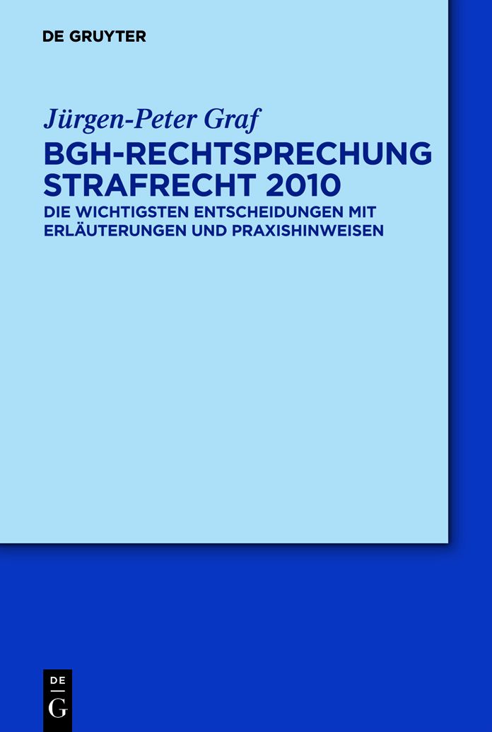 BGH-Rechtsprechung Strafrecht 2010: Die wichtigsten Entscheidungen mit Erlauterungen und Praxishinweisen