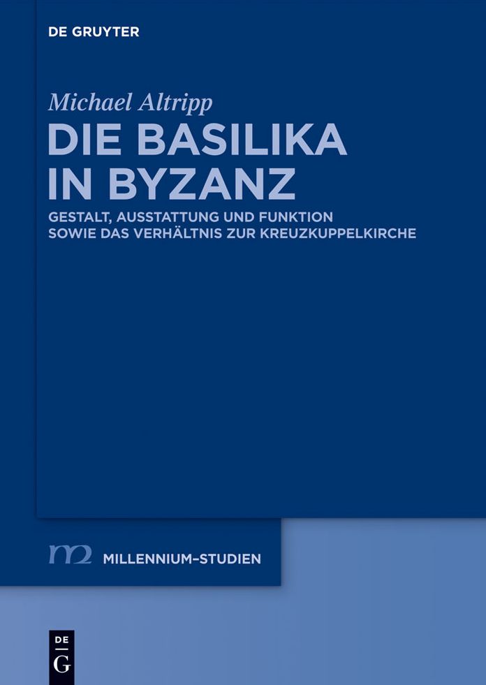 Die Basilika in Byzanz: Gestalt, Ausstattung und Funktion sowie das Verhaltnis zur Kreuzkuppelkirche