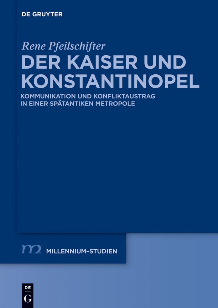 Der Kaiser und Konstantinopel: Kommunikation und Konfliktaustrag in einer spatantiken Metropole