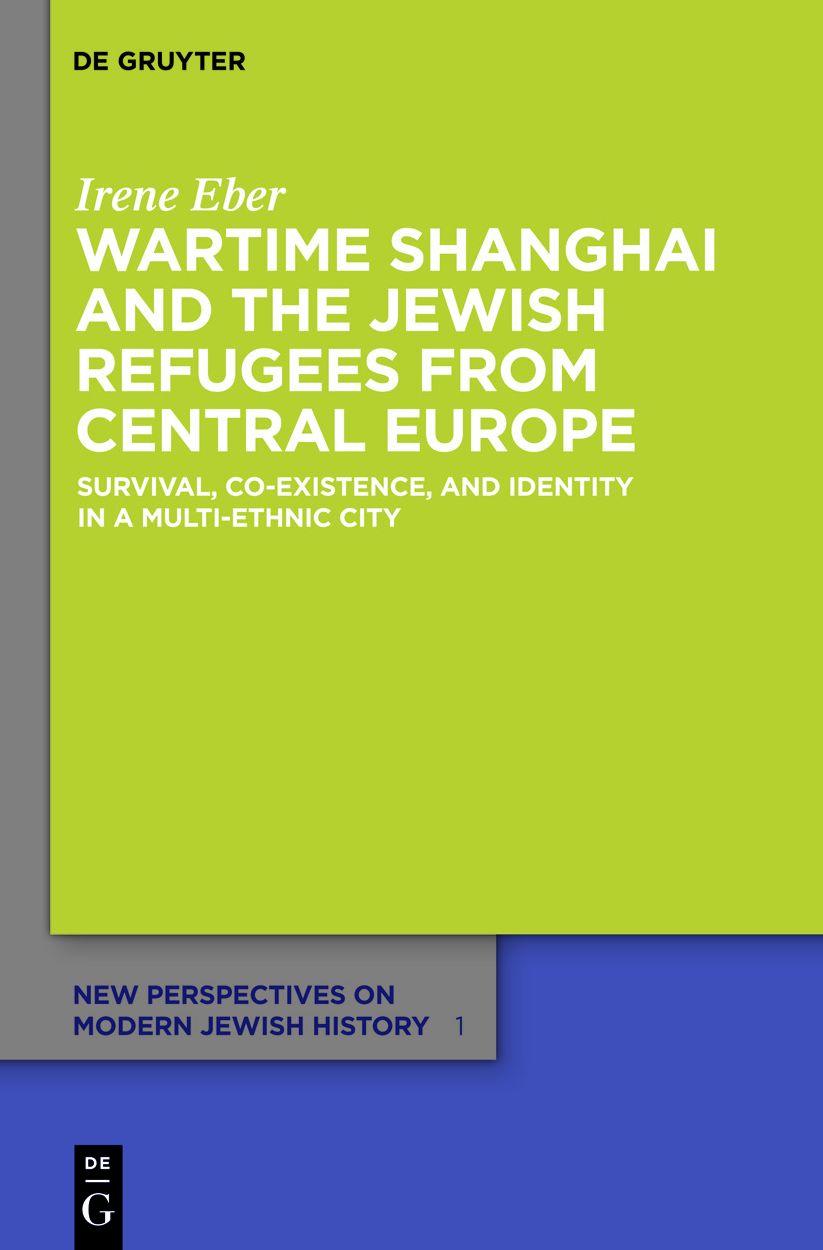 Wartime Shanghai and the Jewish Refugees from Central Europe: Survival, Co-Existence, and Identity in a Multi-Ethnic City