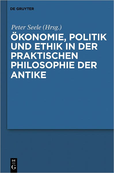 Okonomie, Politik und Ethik in der praktischen Philosophie der Antike