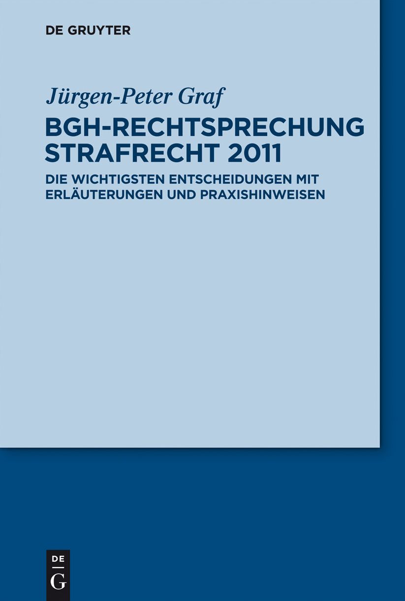 BGH-Rechtsprechung Strafrecht 2011: Die wichtigsten Entscheidungen mit Erlauterungen und Praxishinweisen