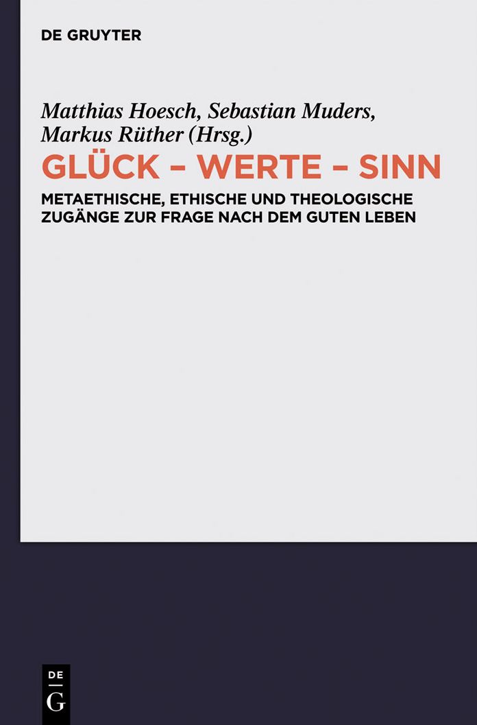 Gluck - Werte - Sinn: Metaethische, ethische und theologische Zugange zur Frage nach dem guten Leben