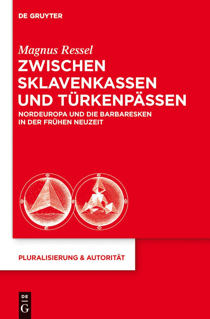 Zwischen Sklavenkassen und Turkenpassen: Nordeuropa und die Barbaresken in der Fruhen Neuzeit