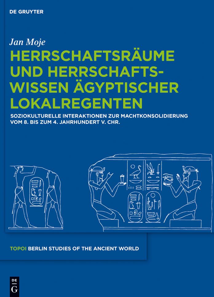 Herrschaftsraume und Herrschaftswissen agyptischer Lokalregenten: Soziokulturelle Interaktionen zur Machtkonsolidierung vom 8. bis zum 4. Jahrhundert v. Chr.