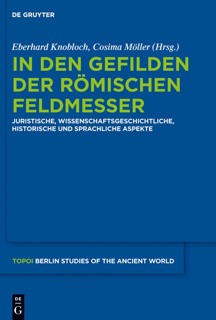 In den Gefilden der romischen Feldmesser: Juristische, wissenschaftsgeschichtliche, historische und sprachliche Aspekte