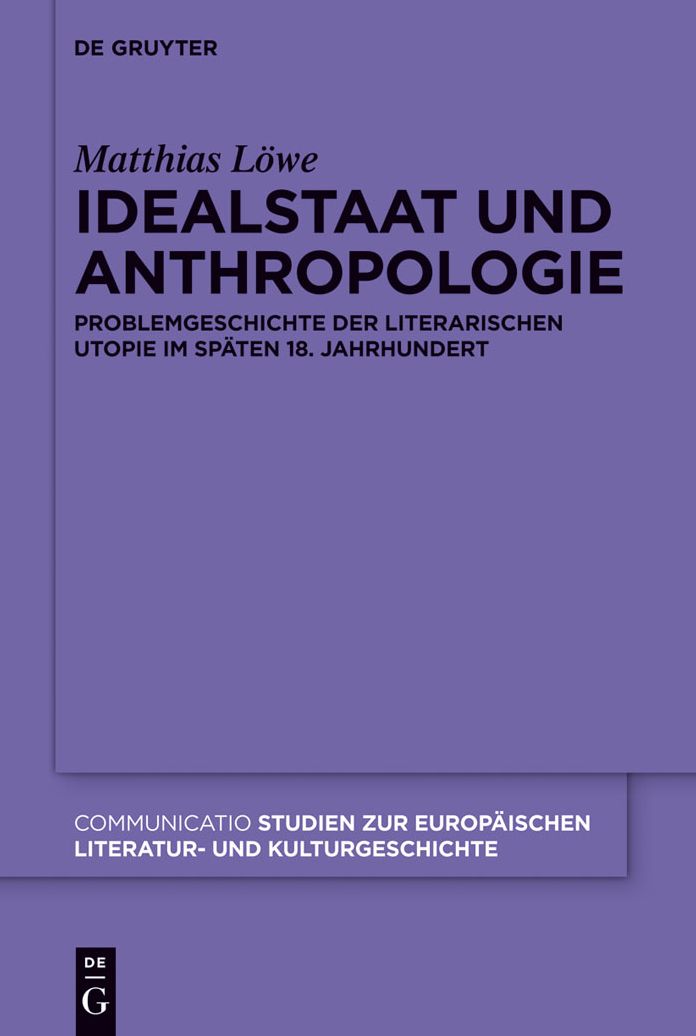 Idealstaat und Anthropologie: Problemgeschichte der literarischen Utopie im spaten 18. Jahrhundert