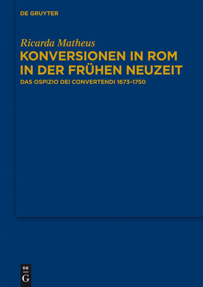 Konversionen in Rom in der Fruhen Neuzeit: Das Ospizio dei Convertendi 1673-1750