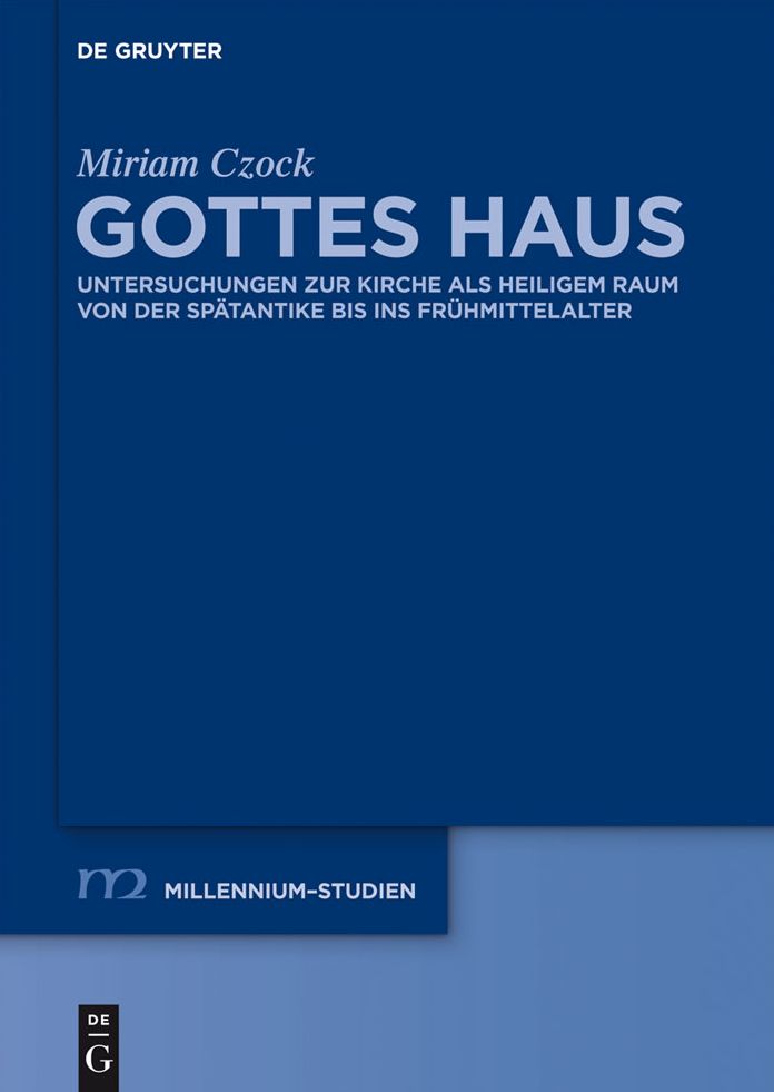 Gottes Haus: Untersuchungen zur Kirche als heiligem Raum von der Spatantike bis ins Fruhmittelalter