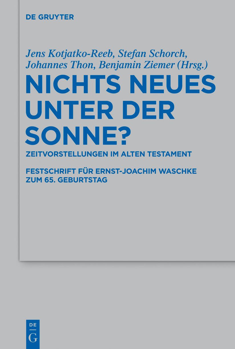 Nichts Neues unter der Sonne?: Zeitvorstellungen im Alten Testament. Festschrift fur Ernst-Joachim Waschke zum 65. Geburtstag