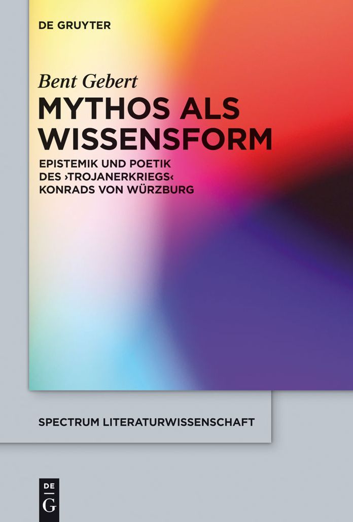 Mythos als Wissensform: Epistemik und Poetik des 'Trojanerkriegs' Konrads von Wurzburg