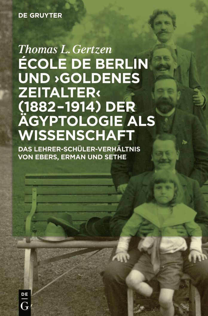 Ecole de Berlin und "Goldenes Zeitalter" (1882-1914) der Agyptologie als Wissenschaft: Das Lehrer-Schuler-Verhaltnis von Ebers, Erman und Sethe