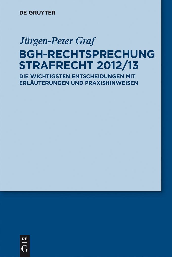 BGH-Rechtsprechung Strafrecht 2012/13: Die wichtigsten Entscheidungen mit Erlauterungen und Praxishinweisen